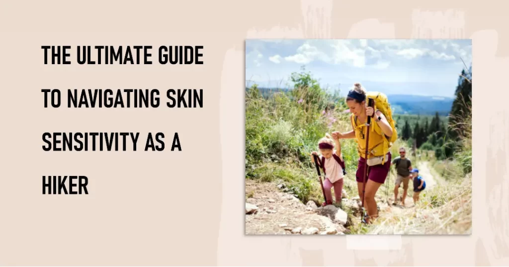 The Ultimate Guide to Navigating Skin Sensitivity as a Hiker - Walking 