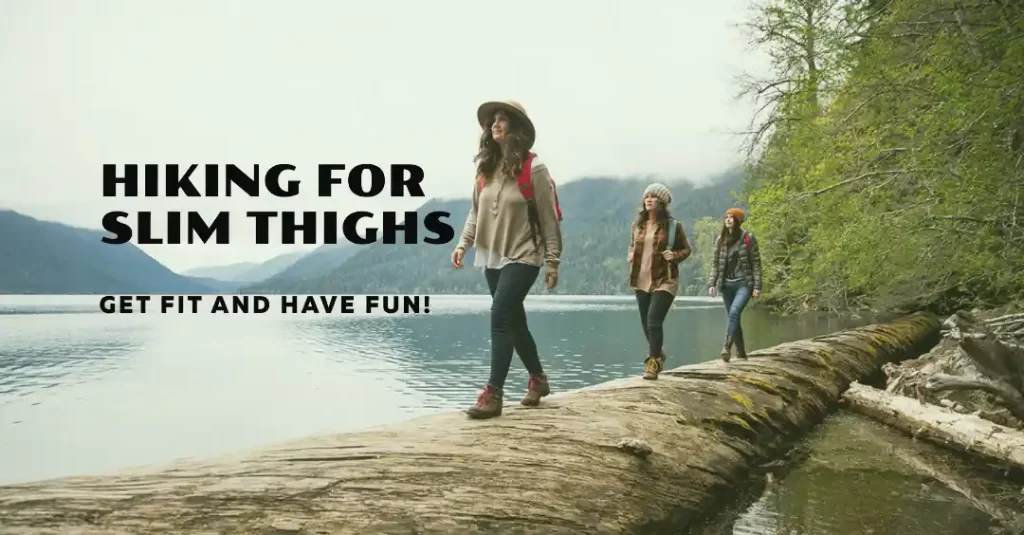 Does hiking slim thighs? Enjoy nature and shed pounds at the same time