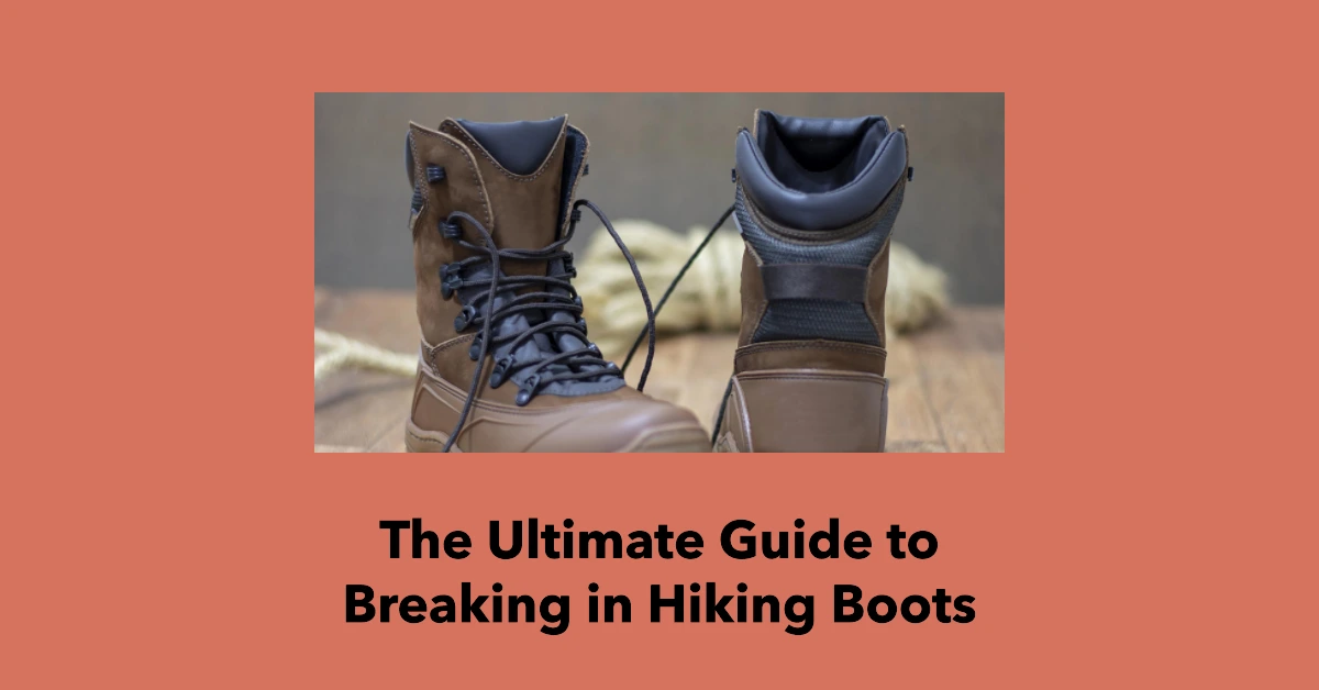 Ultimate guide to breaking in hiking boots